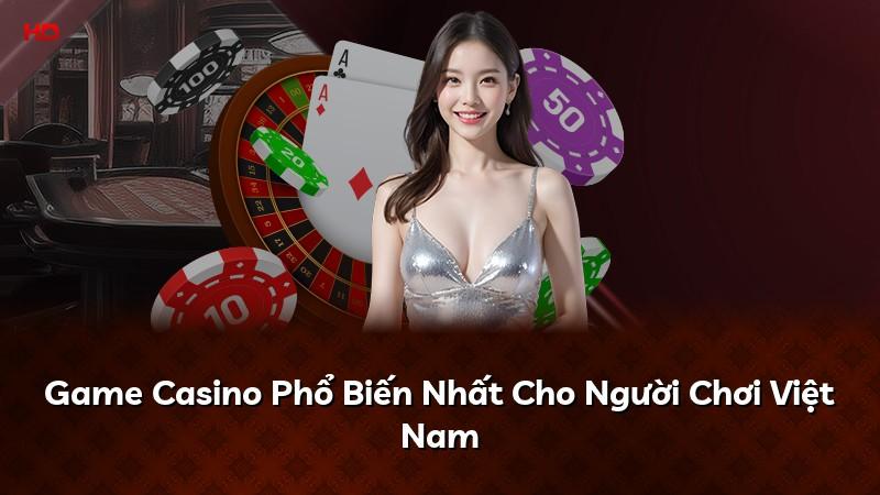 Game Casino Phổ Biến Nhất Cho Người Chơi Việt Nam