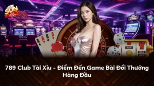 789 Club Tài Xỉu – Điểm Đến Game Bài Đổi Thưởng Hàng Đầu