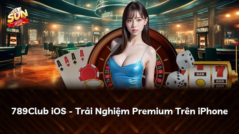 789Club iOS - Trải Nghiệm Premium Trên iPhone