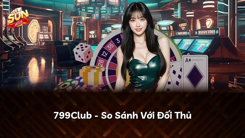 799Club - So Sánh Với Đối Thủ