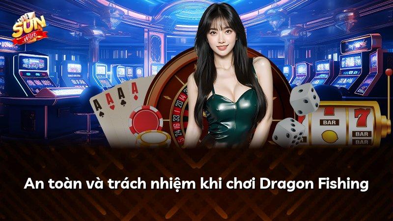 An toàn và trách nhiệm khi chơi Dragon Fishing