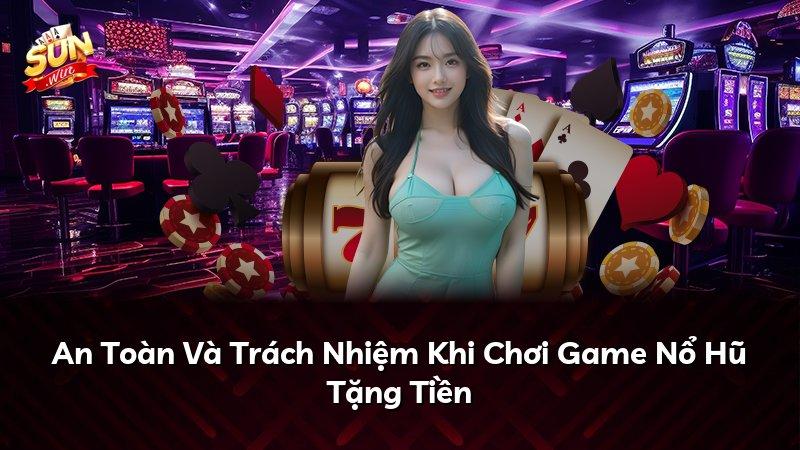 An Toàn Và Trách Nhiệm Khi Chơi Game Nổ Hũ Tặng Tiền