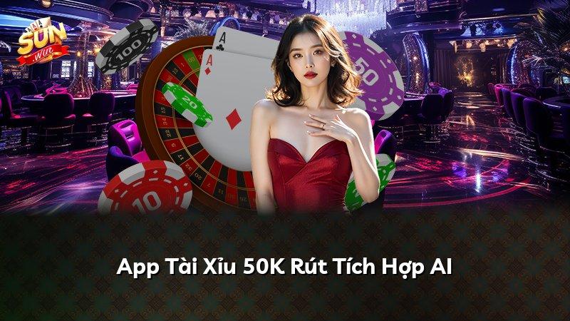 App Tài Xỉu 50K Rút Tích Hợp AI