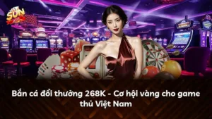Bắn cá đổi thưởng 268K – Cơ hội vàng cho game thủ Việt Nam