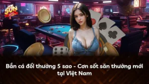 Bắn cá đổi thưởng 5 sao – Cơn sốt săn thưởng mới tại Việt Nam