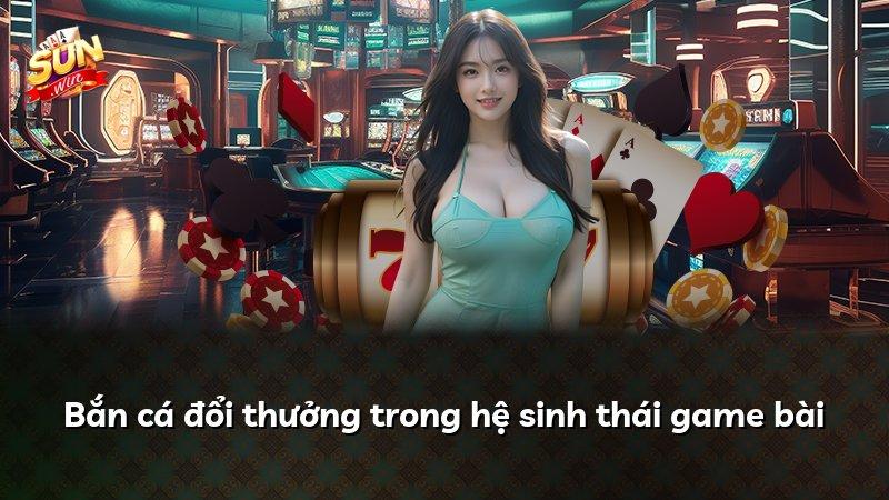 Bắn cá đổi thưởng trong hệ sinh thái game bài