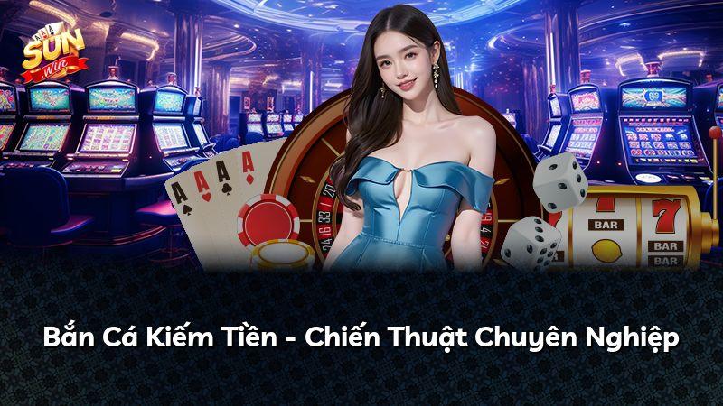 Bắn Cá Kiếm Tiền - Chiến Thuật Chuyên Nghiệp
