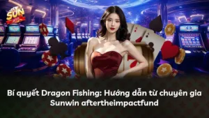 Bí quyết Dragon Fishing: Hướng dẫn từ chuyên gia Sunwin aftertheimpactfund