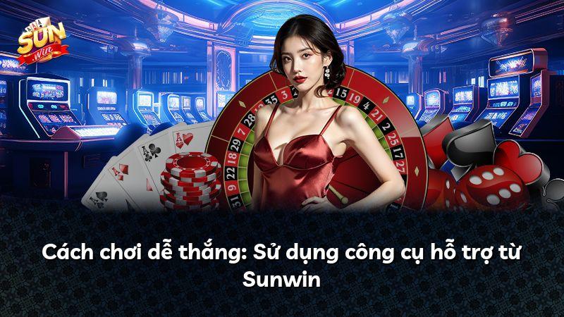 Cách chơi dễ thắng: Sử dụng công cụ hỗ trợ từ Sunwin