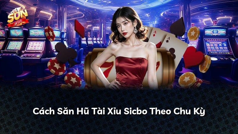 Cách Săn Hũ Tài Xỉu Sicbo Theo Chu Kỳ