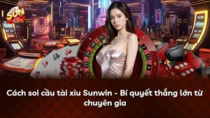 Cách soi cầu tài xỉu Sunwin – Bí quyết thắng lớn từ chuyên gia