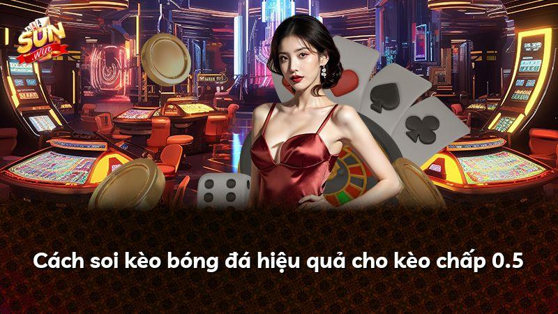 Cách soi kèo bóng đá hiệu quả cho kèo chấp 0.5