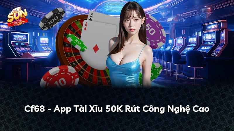 Cf68 - App Tài Xỉu 50K Rút Công Nghệ Cao