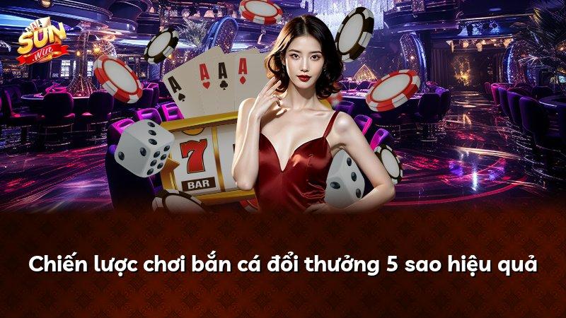 Chiến lược chơi bắn cá đổi thưởng 5 sao hiệu quả