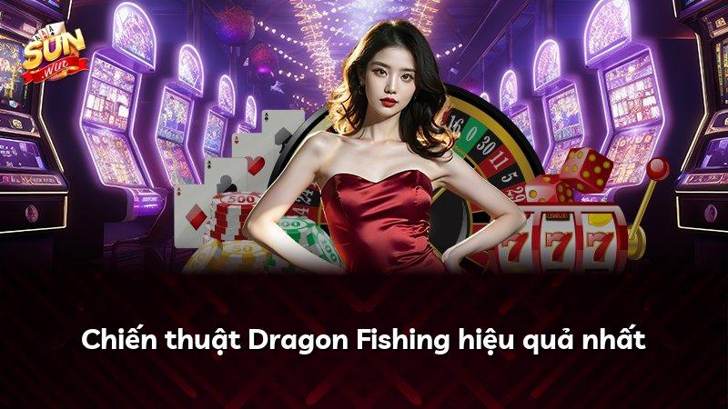 Chiến thuật Dragon Fishing hiệu quả nhất
