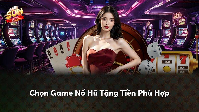 Chọn Game Nổ Hũ Tặng Tiền Phù Hợp