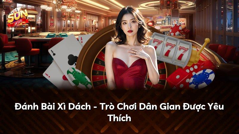 Đánh Bài Xì Dách - Trò Chơi Dân Gian Được Yêu Thích