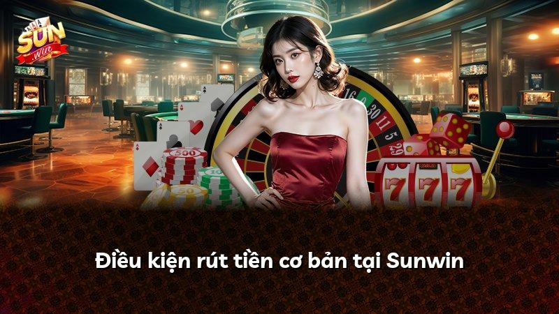 Điều kiện rút tiền cơ bản tại Sunwin