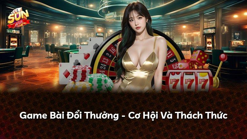 Game Bài Đổi Thưởng - Cơ Hội Và Thách Thức