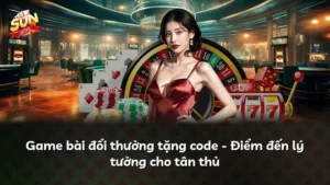 Game bài đổi thưởng tặng code – Điểm đến lý tưởng cho tân thủ