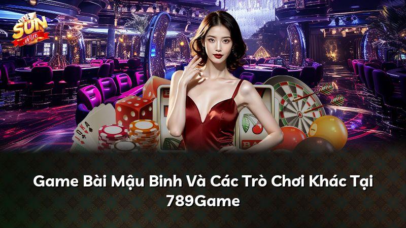 Game Bài Mậu Binh Và Các Trò Chơi Khác Tại 789Game