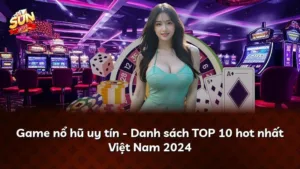 Game nổ hũ uy tín – Danh sách TOP 10 hot nhất Việt Nam 2024