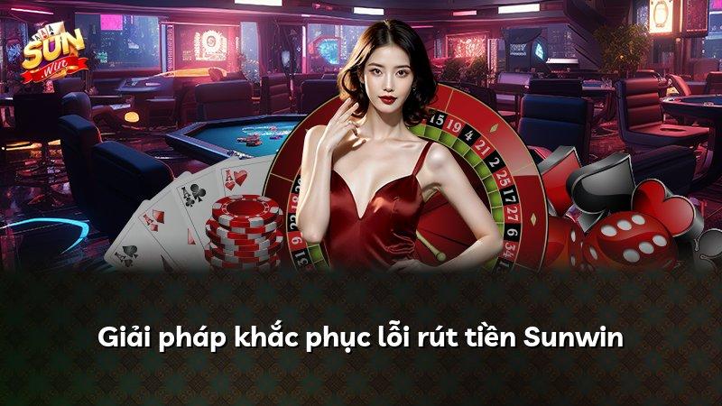 Giải pháp khắc phục lỗi rút tiền Sunwin