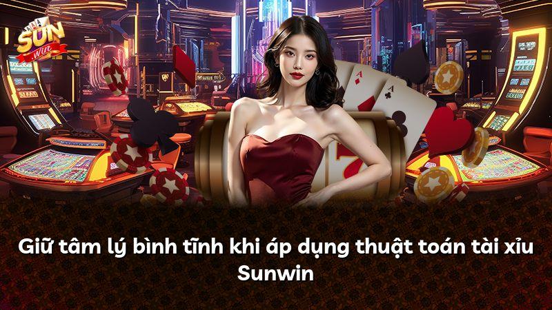 Giữ tâm lý bình tĩnh khi áp dụng thuật toán tài xỉu Sunwin