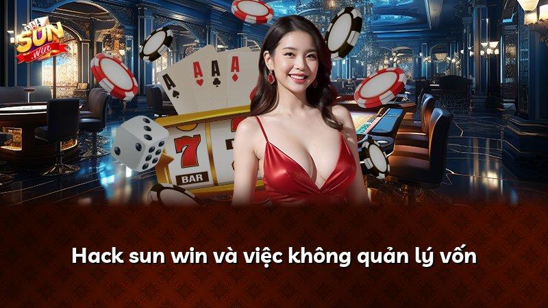 Hack sun win và việc không quản lý vốn
