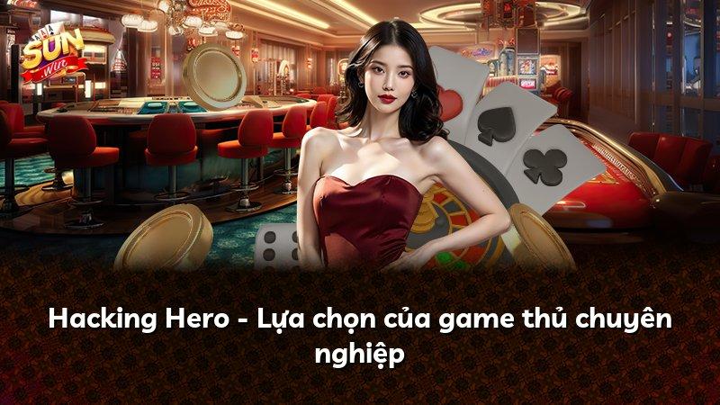 Hacking Hero - Lựa chọn của game thủ chuyên nghiệp