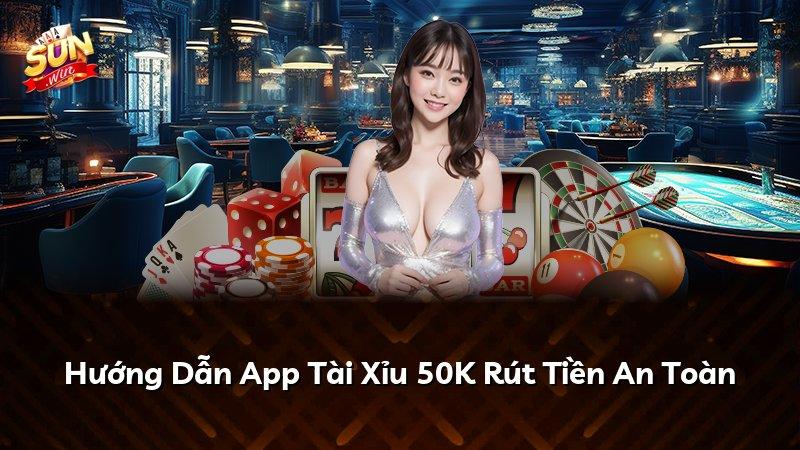 Hướng Dẫn App Tài Xỉu 50K Rút Tiền An Toàn