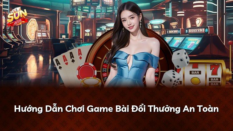 Hướng Dẫn Chơi Game Bài Đổi Thưởng An Toàn