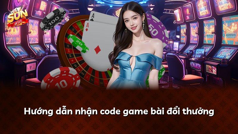 Hướng dẫn nhận code game bài đổi thưởng