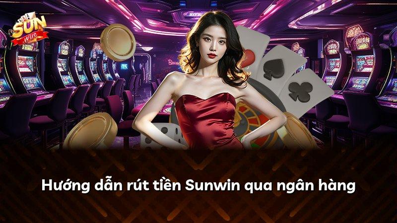 Hướng dẫn rút tiền Sunwin qua ngân hàng