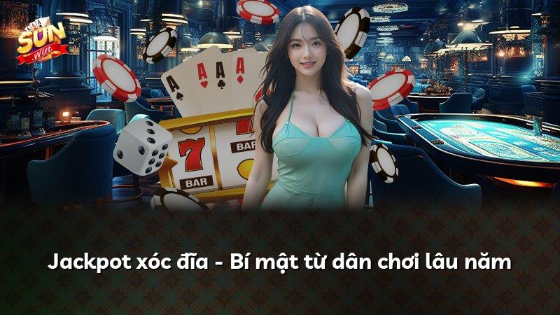 Jackpot xóc đĩa - Bí mật từ dân chơi lâu năm