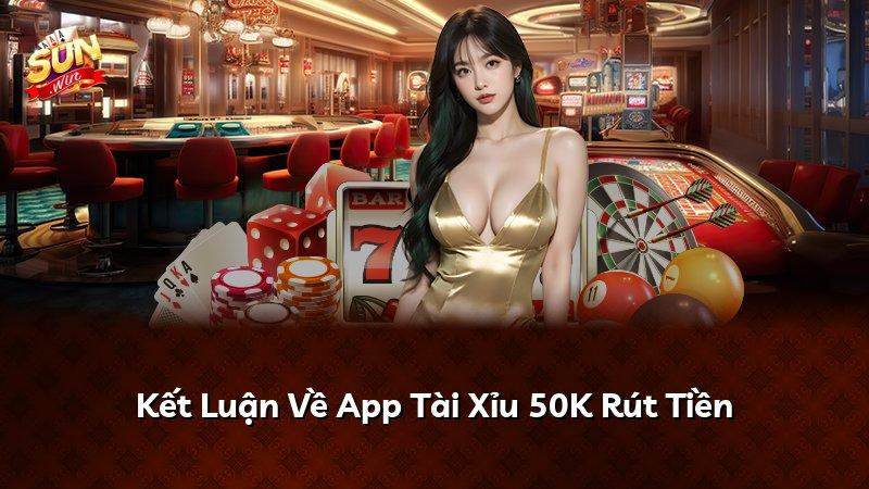 Kết Luận Về App Tài Xỉu 50K Rút Tiền