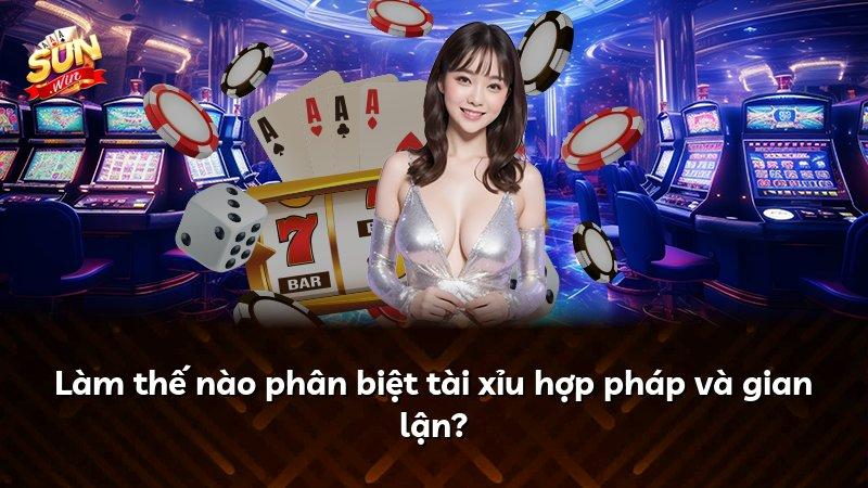 Làm thế nào phân biệt tài xỉu hợp pháp và gian lận?
