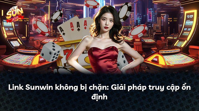 Link Sunwin không bị chặn: Giải pháp truy cập ổn định