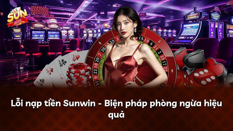 Lỗi nạp tiền Sunwin - Biện pháp phòng ngừa hiệu quả