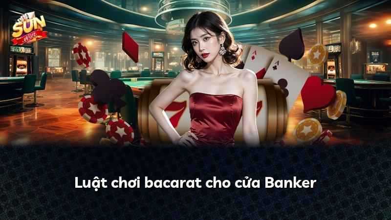 Luật chơi bacarat cho cửa Banker