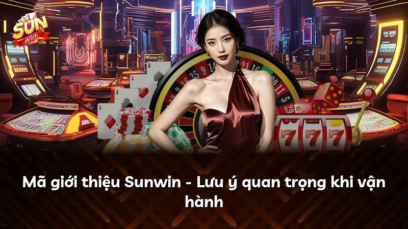 Mã giới thiệu Sunwin - Lưu ý quan trọng khi vận hành