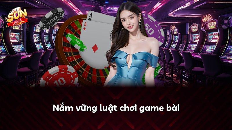 Nắm vững luật chơi game bài