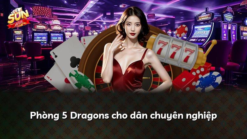Phòng 5 Dragons cho dân chuyên nghiệp