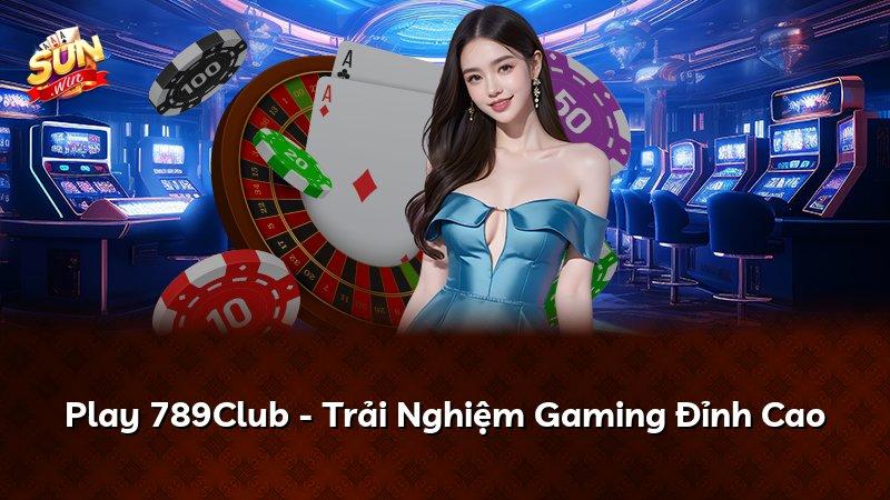 Play 789Club - Trải Nghiệm Gaming Đỉnh Cao