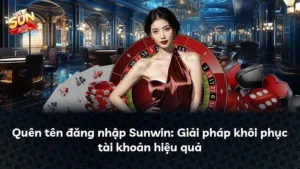 Quên tên đăng nhập Sunwin: Giải pháp khôi phục tài khoản hiệu quả