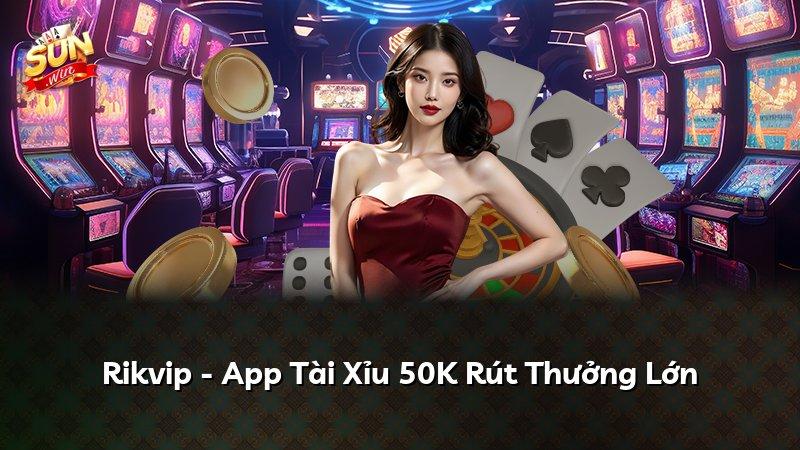 Rikvip - App Tài Xỉu 50K Rút Thưởng Lớn
