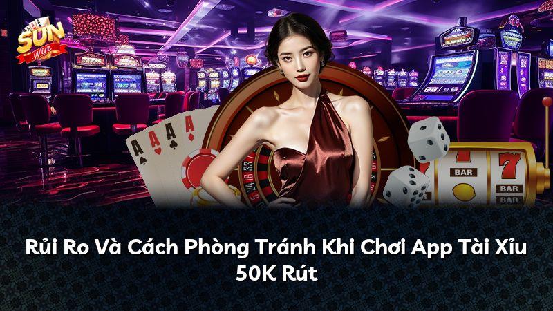 Rủi Ro Và Cách Phòng Tránh Khi Chơi App Tài Xỉu 50K Rút