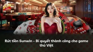Rút tiền Sunwin – Bí quyết thành công cho game thủ Việt