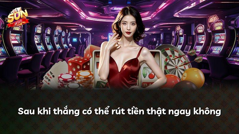 Sau khi thắng có thể rút tiền thật ngay không