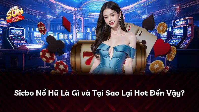 Sicbo Nổ Hũ Là Gì và Tại Sao Lại Hot Đến Vậy?